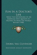 Fun in a Doctor's Life: Being the Adventures of an American Don Quixote in Helping to Make the World Better (1908)