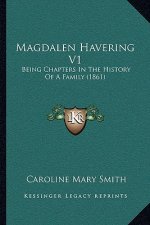 Magdalen Havering V1: Being Chapters In The History Of A Family (1861)