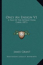 Only an Ensign V1: A Tale of the Retreat from Cabul (1871)
