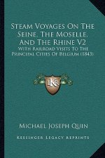 Steam Voyages on the Seine, the Moselle, and the Rhine V2: With Railroad Visits to the Principal Cities of Belgium (1843)
