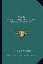 Man: In His Intellectual Faculties and Adaptations (1839)