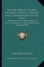 Second Part of Cooke's Centuries, Being a Defense and Confirmation of the First: Showing That Methodism Is Not a Branch of the Church of Christ (1855)