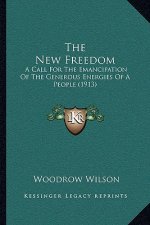 The New Freedom: A Call for the Emancipation of the Generous Energies of a People (1913)