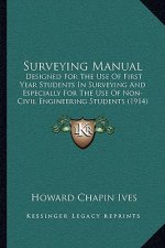 Surveying Manual: Designed for the Use of First Year Students in Surveying and Especially for the Use of Non-Civil Engineering Students