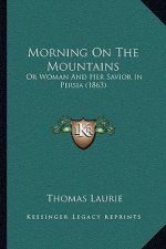 Morning on the Mountains: Or Woman and Her Savior in Persia (1863)