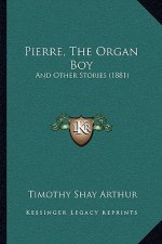 Pierre, The Organ Boy: And Other Stories (1881)