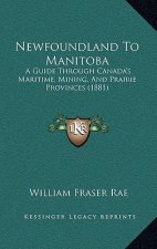 Newfoundland to Manitoba: A Guide Through Canada's Maritime, Mining, and Prairie Provinces (1881)