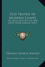 Old Truths in Modern Lignts: The Boyle Lectures for 1890, with Other Sermons (1891)