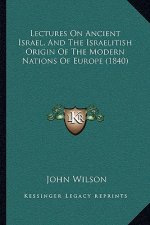 Lectures on Ancient Israel, and the Israelitish Origin of the Modern Nations of Europe (1840)