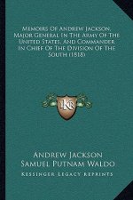 Memoirs of Andrew Jackson, Major General in the Army of the United States, and Commander in Chief of the Division of the South (1818)