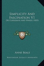 Simplicity and Fascination V1: Or Guardians and Wards (1855)