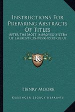 Instructions for Preparing Abstracts of Titles: After the Most Improved System of Eminent Conveyancers (1873)