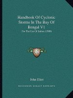Handbook of Cyclonic Storms in the Bay of Bengal V1: For the Use of Sailors (1900)