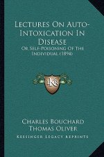 Lectures on Auto-Intoxication in Disease: Or Self-Poisoning of the Individual (1894)