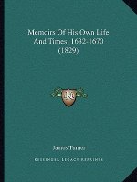 Memoirs of His Own Life and Times, 1632-1670 (1829)