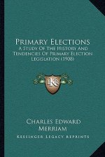Primary Elections: A Study Of The History And Tendencies Of Primary Election Legislation (1908)