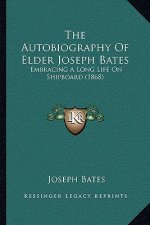 The Autobiography of Elder Joseph Bates: Embracing a Long Life on Shipboard (1868)