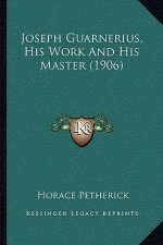 Joseph Guarnerius, His Work and His Master (1906)