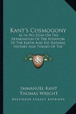 Kant's Cosmogony: As In His Essay On The Retardation Of The Rotation Of The Earth And His Natural History And Theory Of The Heavens (190
