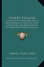 Spoken English: A Method of Improving Speech and Reading by Studying Voice Conditions and Modulations in Union with Their Causes in Th