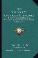 The Builders of American Literature: Biographical Sketches of American Authors Born Previous to 1826 (1893)