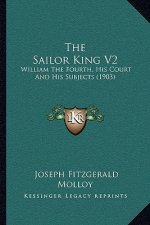 The Sailor King V2: William the Fourth, His Court and His Subjects (1903)