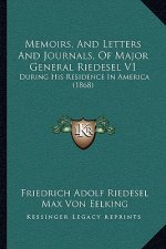 Memoirs, and Letters and Journals, of Major General Riedesel V1: During His Residence in America (1868)