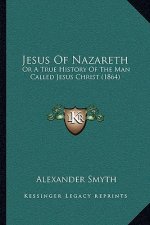 Jesus Of Nazareth: Or A True History Of The Man Called Jesus Christ (1864)