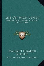 Life on High Levels: Familiar Talks on the Conduct of Life (1897)