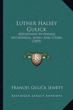 Luther Halsey Gulick: Missionary in Hawaii, Micronesia, Japan, and China (1895)