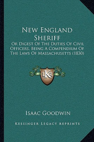 New England Sheriff: Or Digest of the Duties of Civil Officers, Being a Compendium of the Laws of Massachusetts (1830)