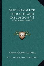 Seed Grain for Thought and Discussion V2: A Compilation (1856)