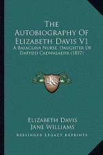 The Autobiography of Elizabeth Davis V1: A Balaclava Nurse, Daughter of Dafydd Cadwaladyr (1857)
