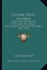L'Entre-Deux-Guerres: Souvenirs Des Milieux Litteraires, Politiques, Artistiques Et Medicaux de 1880 a 1905 (1915)