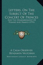 Letters, on the Subject of the Concert of Princes: And the Dismemberment of Poland and France (1793)
