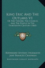 King Eric and the Outlaws V1: Or the Throne, the Church, and the People in the Thirteenth Century (1843)