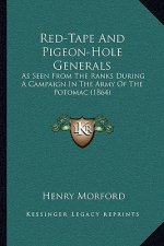 Red-Tape and Pigeon-Hole Generals: As Seen from the Ranks During a Campaign in the Army of the Potomac (1864)