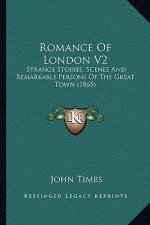 Romance Of London V2: Strange Stories, Scenes And Remarkable Persons Of The Great Town (1865)