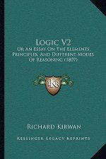 Logic V2: Or an Essay on the Elements, Principles, and Different Modes of Reasoning (1807)