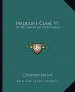 Madeline Clare V1: Or the Important Secret (1856)