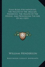 Plain Rules for Improving the Health of the Delicate, Preserving the Health of the Strong, and Prolonging the Life of All (1831)