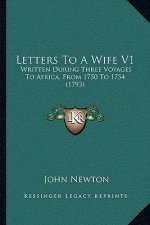 Letters to a Wife V1: Written During Three Voyages to Africa, from 1750 to 1754 (1793)