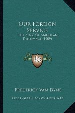 Our Foreign Service: The A B C of American Diplomacy (1909)