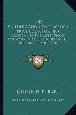 The Builder's and Contractor's Price Book for 1864: Containing the Latest Prices for Work in All Branches of the Building Trade (1864)