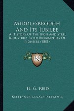 Middlesbrough And Its Jubilee: A History Of The Iron And Steel Industries, With Biographies Of Pioneers (1881)