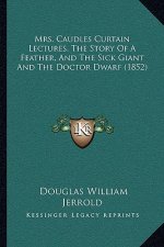 Mrs. Caudles Curtain Lectures, The Story Of A Feather, And The Sick Giant And The Doctor Dwarf (1852)