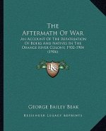 The Aftermath of War: An Account of the Repatriation of Boers and Natives in the Orange River Colony, 1902-1904 (1906)