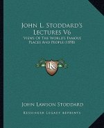 John L. Stoddard's Lectures V6: Views of the World's Famous Places and People (1898)