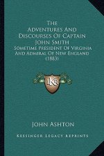 The Adventures and Discourses of Captain John Smith: Sometime President of Virginia and Admiral of New England (1883)