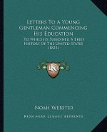 Letters to a Young Gentleman Commencing His Education: To Which Is Subjoined a Brief History of the United States (1823)